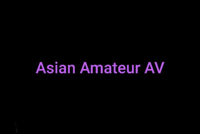 Asian Amateur AV Big Collection